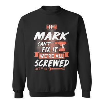 Mark Name Gift If Mark Cant Fix It Were All Screwed Sweatshirt - Seseable