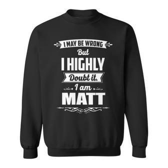 Matt Name Gift I May Be Wrong But I Highly Doubt It Im Matt Sweatshirt - Seseable