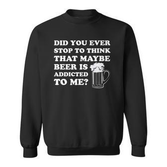 Maybe Beer Is Addicted To Me Funny Drinking Sweatshirt - Thegiftio UK