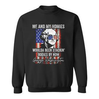 Me And My Homies Would Be Stacking Bodies By Now 4Th Of July Sweatshirt | Mazezy