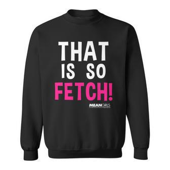 Mean Girls That Is So Fetch Quote Sweatshirt | Mazezy DE