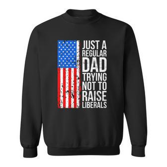 Mens Anti Liberal Just A Regular Dad Trying Not To Raise Liberals Sweatshirt | Mazezy