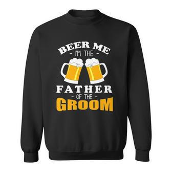 Mens Beer Me Im The Father Of The Groom Sweatshirt | Mazezy