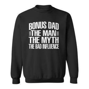 Mens Bonus Dad The Man The Myth The Bad Influence Humor Gift Sweatshirt | Mazezy