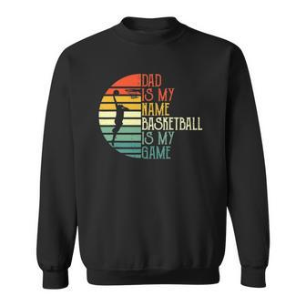 Mens Dad Is My Name Basketball Is My Game Sport Fathers Day Sweatshirt | Mazezy