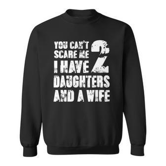 Mens Father You Cant Scare Me I Have 2 Daughters And A Wife Sweatshirt | Mazezy