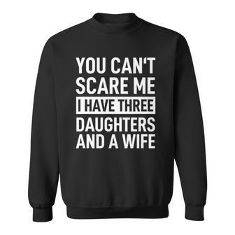 Mens Father You Cant Scare Me I Have Three Daughters And A Wife Sweatshirt | Mazezy UK