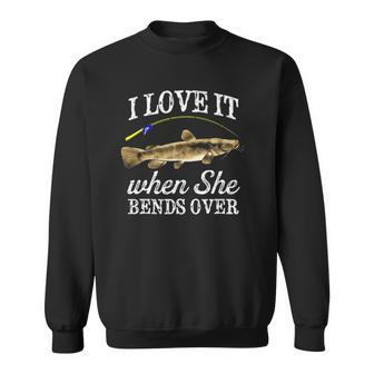 Mens Flathead Catfish I Love It When She Bends Over Fishing Humor Sweatshirt | Mazezy