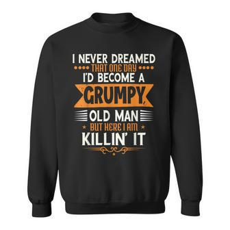 Mens Grandpa Fathers Day I Never Dreamed Id Be A Grumpy Old Man Sweatshirt | Mazezy