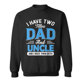 Mens I Have Two Titles Dad And Uncle Funny Grandpa Fathers Day V2 Sweatshirt - Seseable