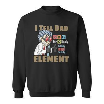 Mens I Tell Dad Jokes Periodically But Only When Im In My Element Sweatshirt | Mazezy