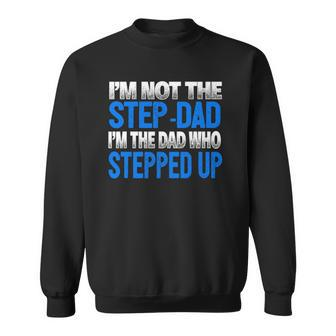 Mens Im Not The Step-Dad Im The Dad Who Stepped Up Sweatshirt | Mazezy