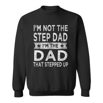 Mens Im Not The Step Dad Stepped Up Daddy Fathers Day 2022 Step Dad Sweatshirt | Mazezy