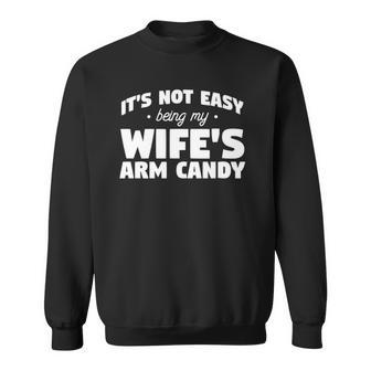 Mens Its Not Easy Being My Wifes Arm Candy Wife Sweatshirt | Mazezy