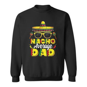 Mens Nacho Average Dad Cinco De Mayo Mexican Daddy Fiesta Father Gift Sweatshirt | Mazezy