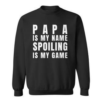 Mens Papa Is My Name Spoiling Is My Game Funny Fathers Day Sweatshirt | Mazezy