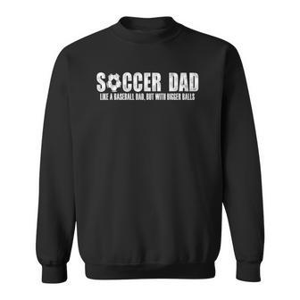 Mens Soccer Dad Like A Baseball Dad But With Bigger Balls Sweatshirt | Mazezy