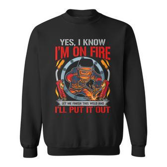 Mens Yes I Know Im On Fire Funny Welder Weld Slworker Welding Sweatshirt - Thegiftio UK