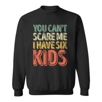 Mens You Cant Scare Me I Have Six Kids Fathers Day Sweatshirt | Mazezy