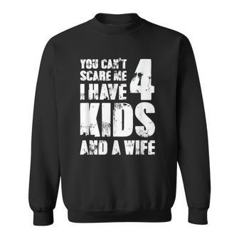 Mensfather Fun You Cant Scare Me I Have 4 Kids And A Wife Sweatshirt | Mazezy