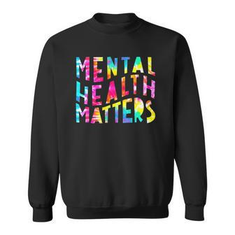 Mental Health Matters Tie Dye Mental Health Awareness Sweatshirt | Mazezy