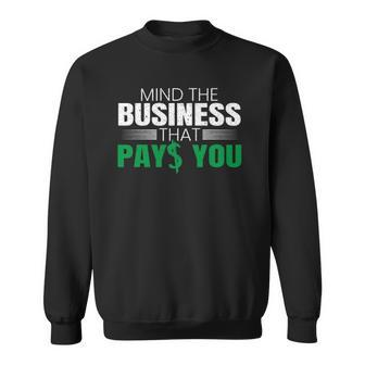 Mind The Business That Pays You Entrepreneur Business Owner Sweatshirt | Mazezy