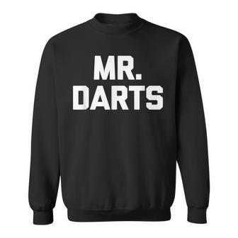 Mr Darts  Funny Saying Sarcastic Novelty Darts Humor Sweatshirt