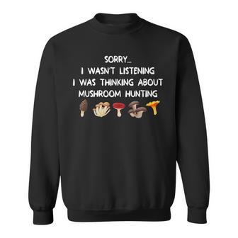 Mushroom Hunter Gift Sorry I Wasnt Listening Thinking Sweatshirt - Thegiftio