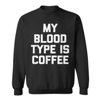 My Blood Type Is Coffee Funny Saying Sarcastic Humor Sweatshirt - Thegiftio UK