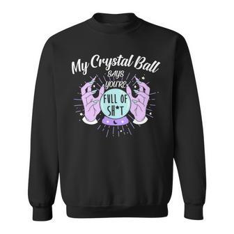 My Crystal Ball Says Youre Full Of Shit 505 Trending Shirt Sweatshirt | Favorety CA