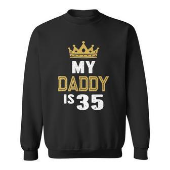 My Daddy Is 35 Years Old 35Th Dads Birthday Gift For Him Sweatshirt | Mazezy
