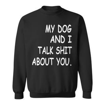 My Dog And I Talk About You Funny For Dogs Lovers 413 Trending Shirt Sweatshirt | Favorety UK