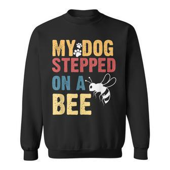 My Dog Stepped On A Bee V2 Sweatshirt | Mazezy