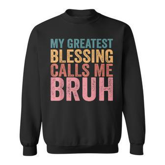 My Greatest Blessing Calls Me Bruh V3 Sweatshirt - Seseable
