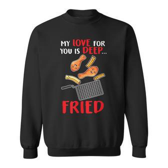 My Love For You Is Deep Fried Valentine Chicken Fries Sweatshirt - Thegiftio UK