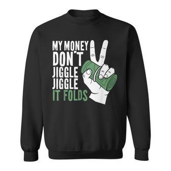 My Money Dont Jiggle Jiggle It Folds Funny Meme Sweatshirt - Seseable