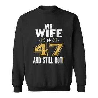 My Wife Is 47 And Still Hot 47Th Birthday Gift For Her Sweatshirt | Mazezy