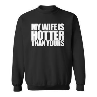 My Wife Is Hotter Than Yours You Girlfriend Men Women Love Sweatshirt | Mazezy