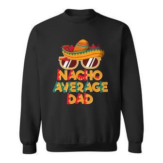 Nacho Average Dad Funny Cinco De Mayo Daddy Sweatshirt | Mazezy