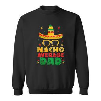 Nacho Average Dad Funny Cinco De Mayo New Daddy To Be Sweatshirt | Mazezy