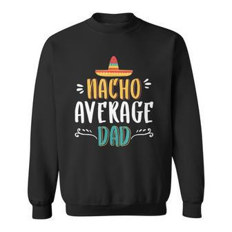 Nacho Average Dad Funny Daughter To Dad - Mexican Dad Sweatshirt | Mazezy