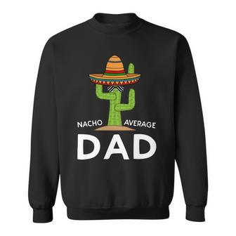 Nacho Average Dad Funny Fathers Day Fiesta Sweatshirt - Monsterry UK