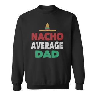 Nacho Average Dad Mexican Hat Fathers Day Gift Sweatshirt | Mazezy