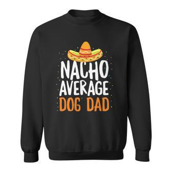 Nacho Average Dog Dad Cinco De Mayo Funny Mexican Sweatshirt | Mazezy
