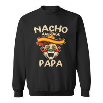 Nacho Average Papa Sombrero Chilli Papa Cinco De Mayo Gift Sweatshirt | Mazezy