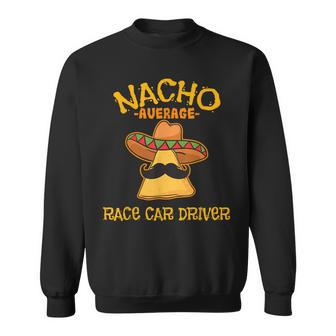 Nacho Average Race Car Driver Cinco De Mayo Mexican Fiesta Sweatshirt - Thegiftio UK
