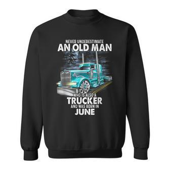 Never Underestimate An Old Man Who Is A Trucker Born In June Sweatshirt - Thegiftio UK