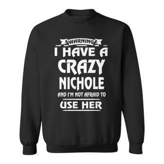 Nichole Name Gift Warning I Have A Crazy Nichole Sweatshirt - Seseable