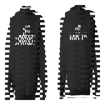 No Shortcuts Make No Mistake About It Sweatshirt | Mazezy