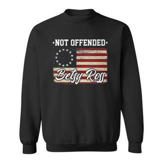 Not Offended Betsy Ross Flag Retro Vintage Patriotic Gift Sweatshirt | Mazezy
